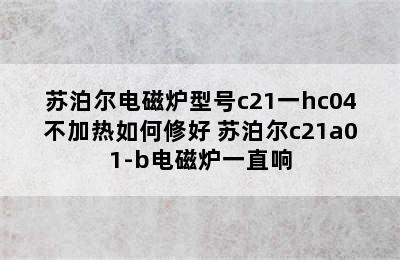 苏泊尔电磁炉型号c21一hc04不加热如何修好 苏泊尔c21a01-b电磁炉一直响